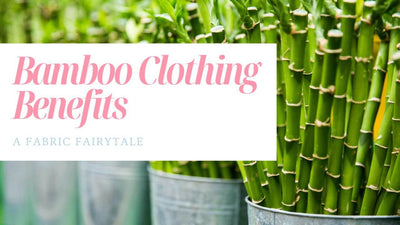 The Benefits of Bamboo Clothing: A Fabric Fairytale